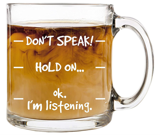 Don't Speak Glass Coffee Mug 13 oz Glass Mug by HUG ( Humor Us Good)